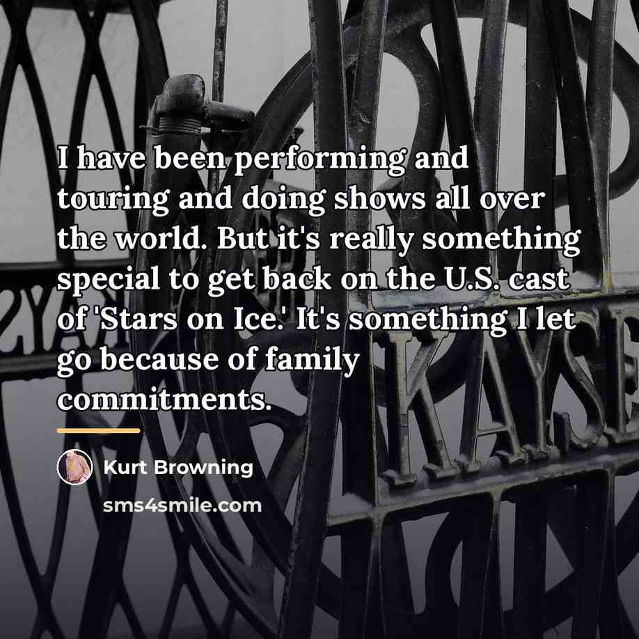 “I have been performing and touring and doing shows all…” quote by Kurt Browning