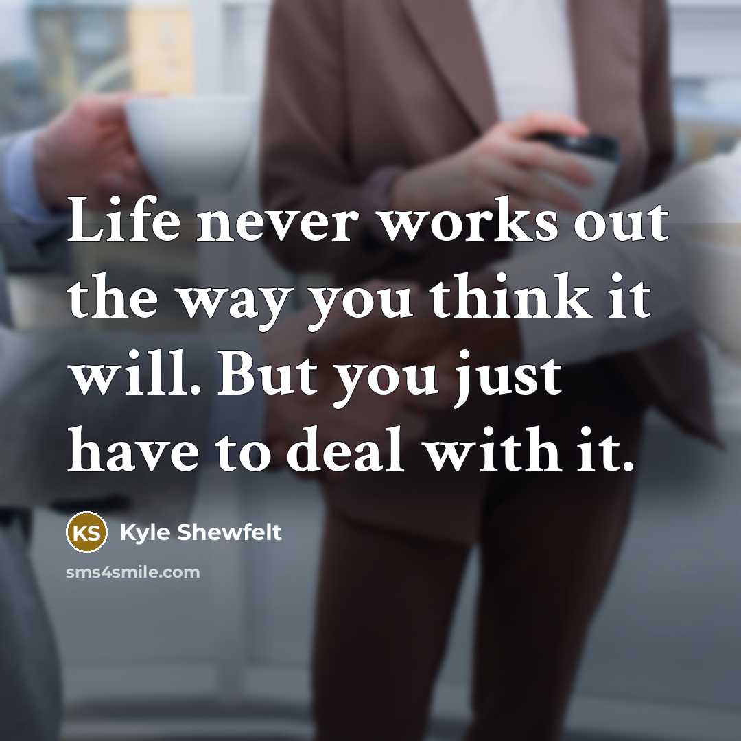 “Life never works out the way you think it will.…” quote by Kyle Shewfelt