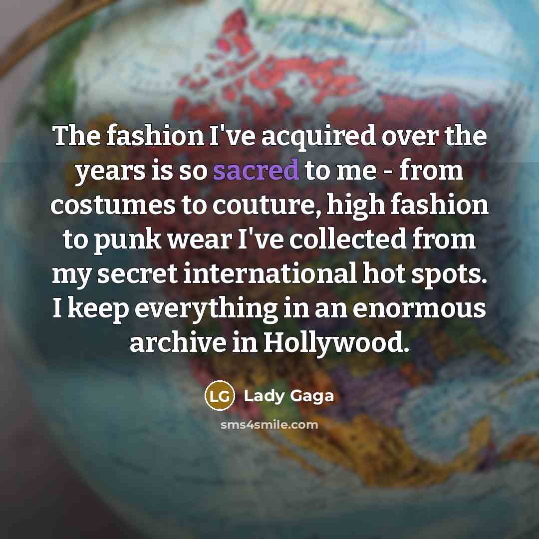 “The fashion I've acquired over the years is so sacred…” quote by Lady Gaga