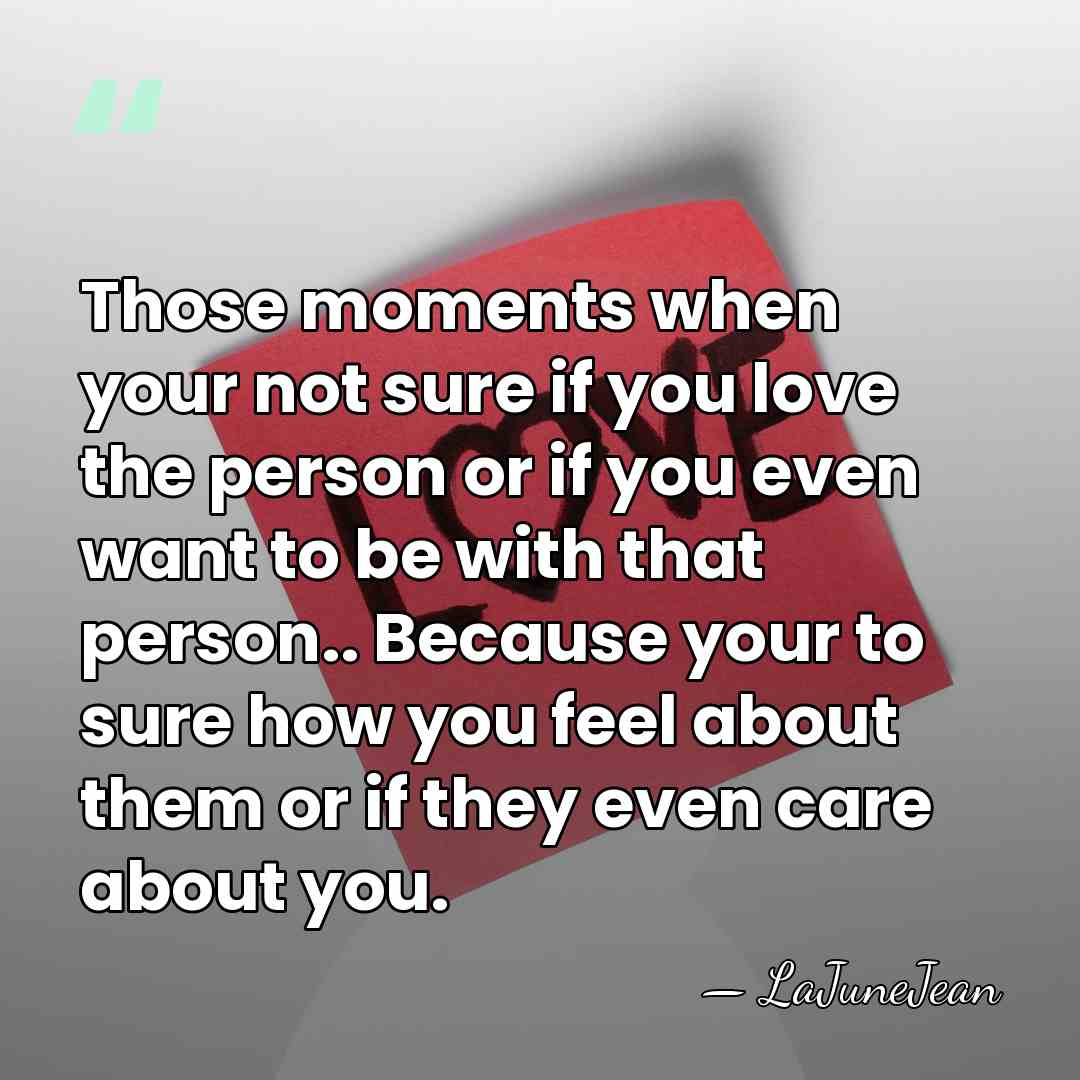Those moments when your not sure if you love the person or&hellip; - LaJuneJean