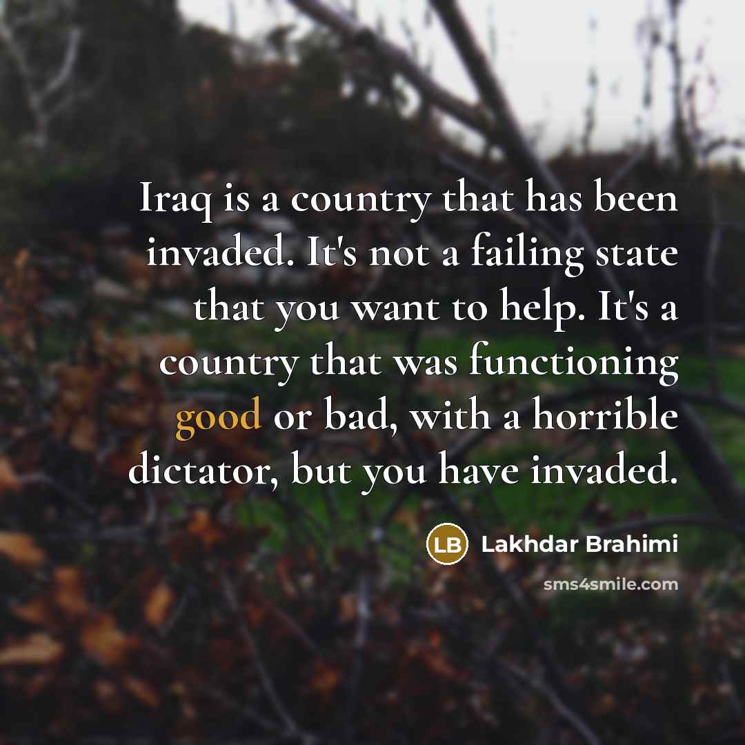 “Iraq is a country that has been invaded. It's not…” quote by Lakhdar Brahimi
