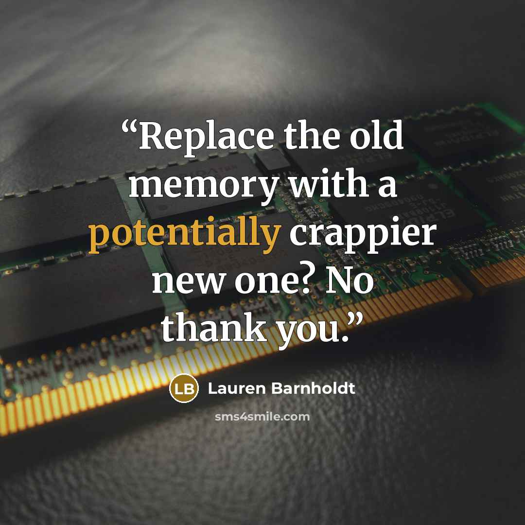“Replace the old memory with a potentially crappier new one? No thank you.” quote by Lauren Barnholdt