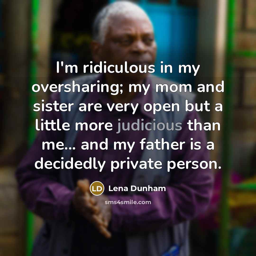 “I'm ridiculous in my oversharing; my mom and sister are…” quote by Lena Dunham
