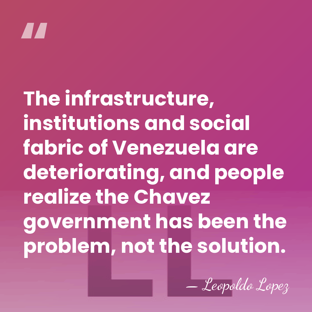 The infrastructure, institutions and social fabric of Venezuela are deteriorating, and people&hellip; - Leopoldo Lopez