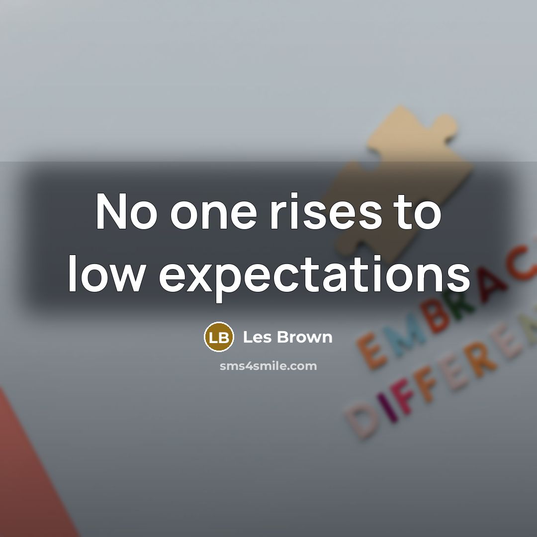 “No one rises to low expectations…” quote by Les Brown