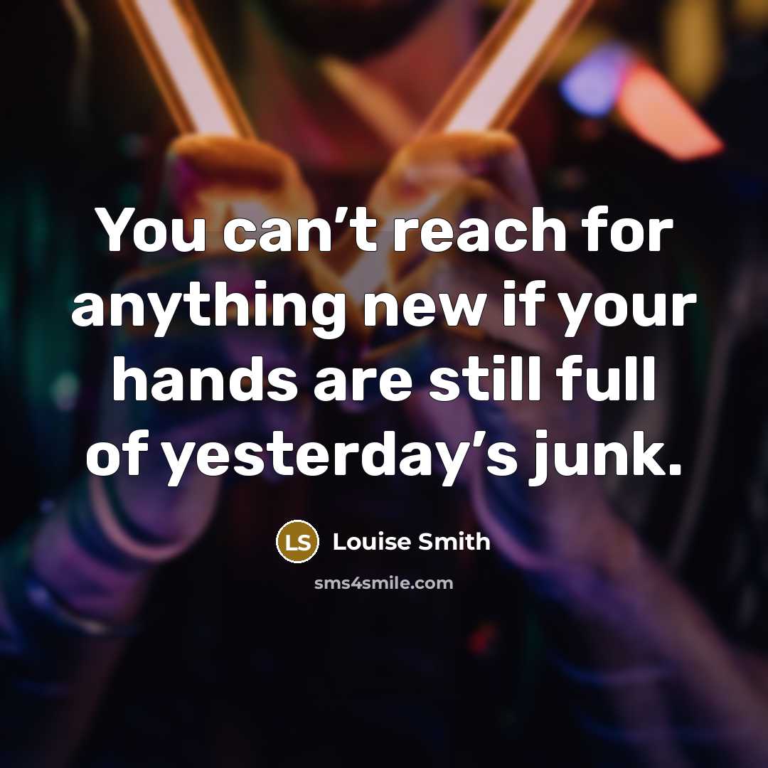 “You can’t reach for anything new if your hands are…” quote by Louise Smith