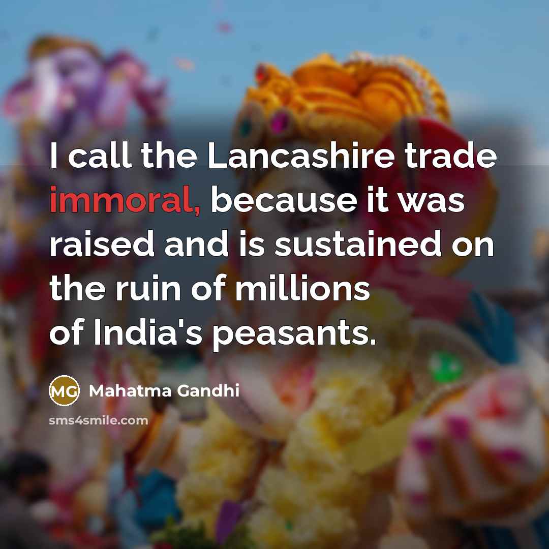 “I call the Lancashire trade immoral, because it was raised…” quote by Mahatma Gandhi