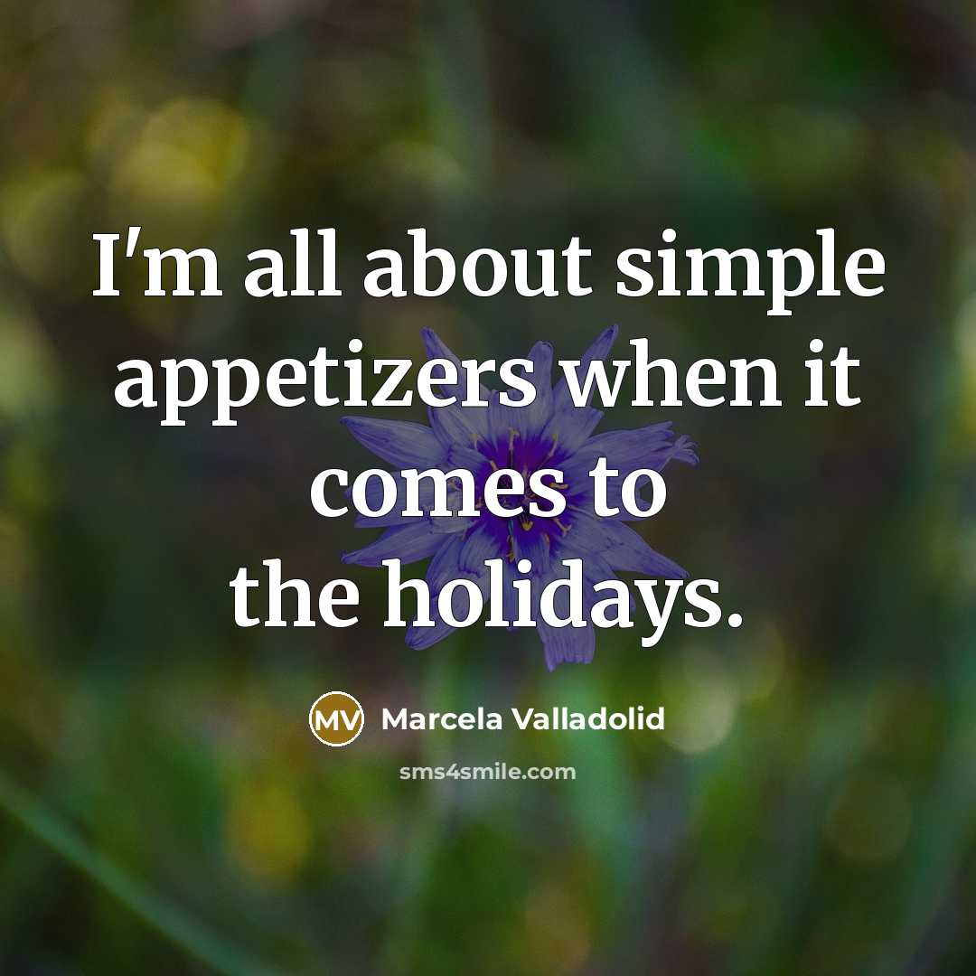 “I'm all about simple appetizers when it comes to the…” quote by Marcela Valladolid
