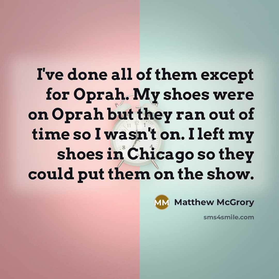 “I've done all of them except for Oprah. My shoes…” quote by Matthew McGrory