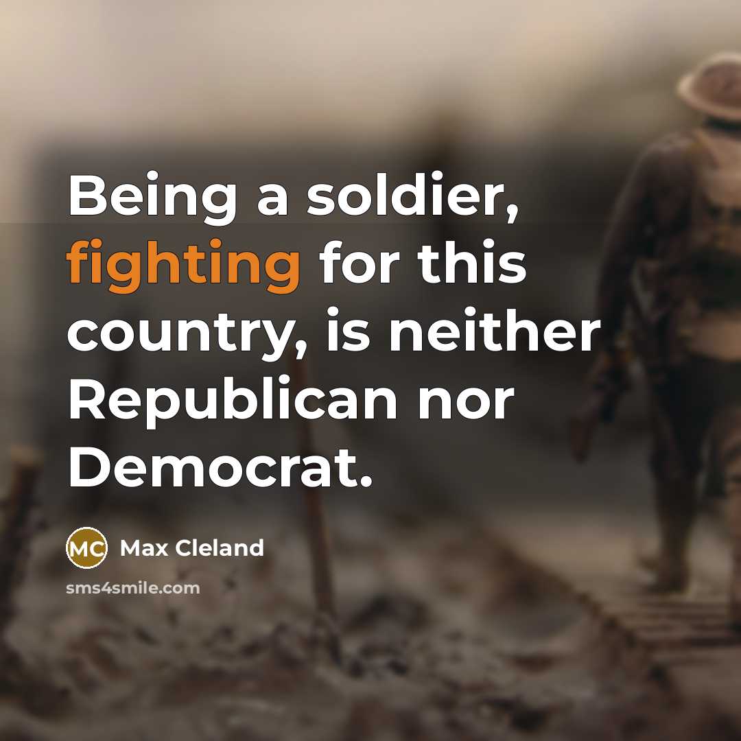 “Being a soldier, fighting for this country, is neither Republican…” quote by Max Cleland