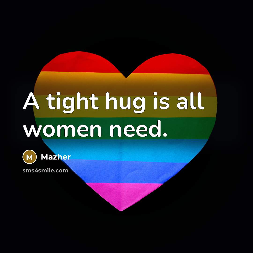 “A tight hug is all women need.” quote by Mazher
