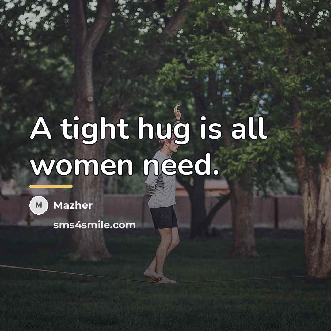 “A tight hug is all women need.…” quote by Mazher