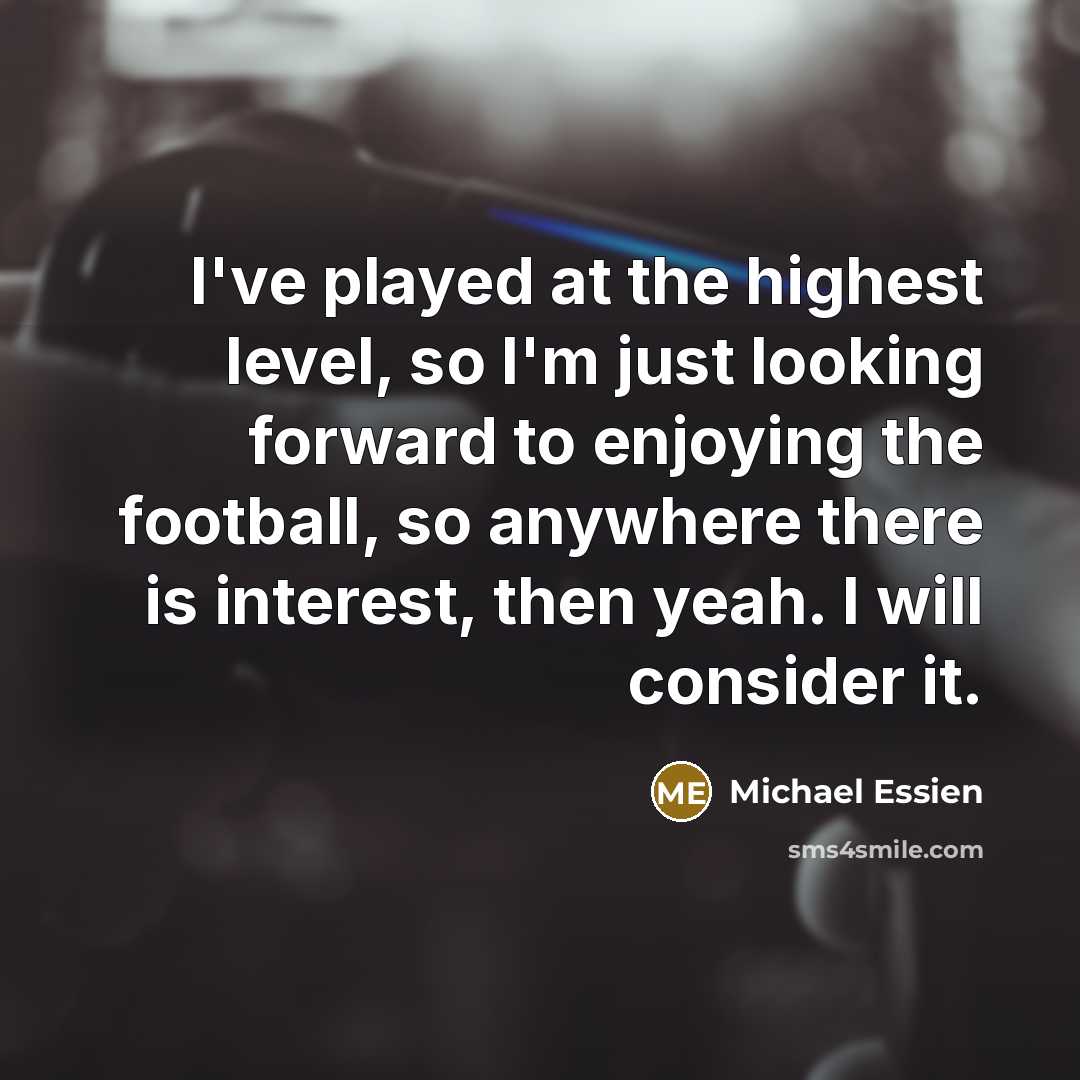 “I've played at the highest level, so I'm just looking…” quote by Michael Essien