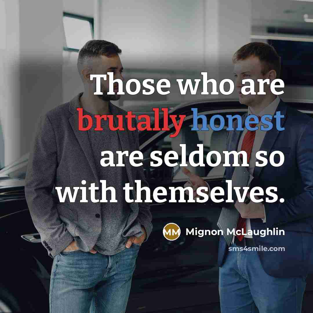 “Those who are brutally honest are seldom so with themselves.” quote by Mignon McLaughlin