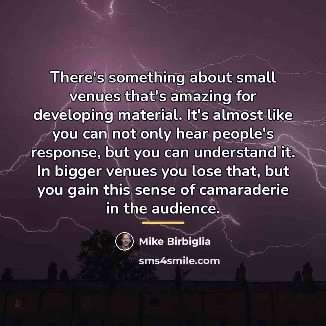 “There's something about small venues that's amazing for developing material.…” quote by Mike Birbiglia