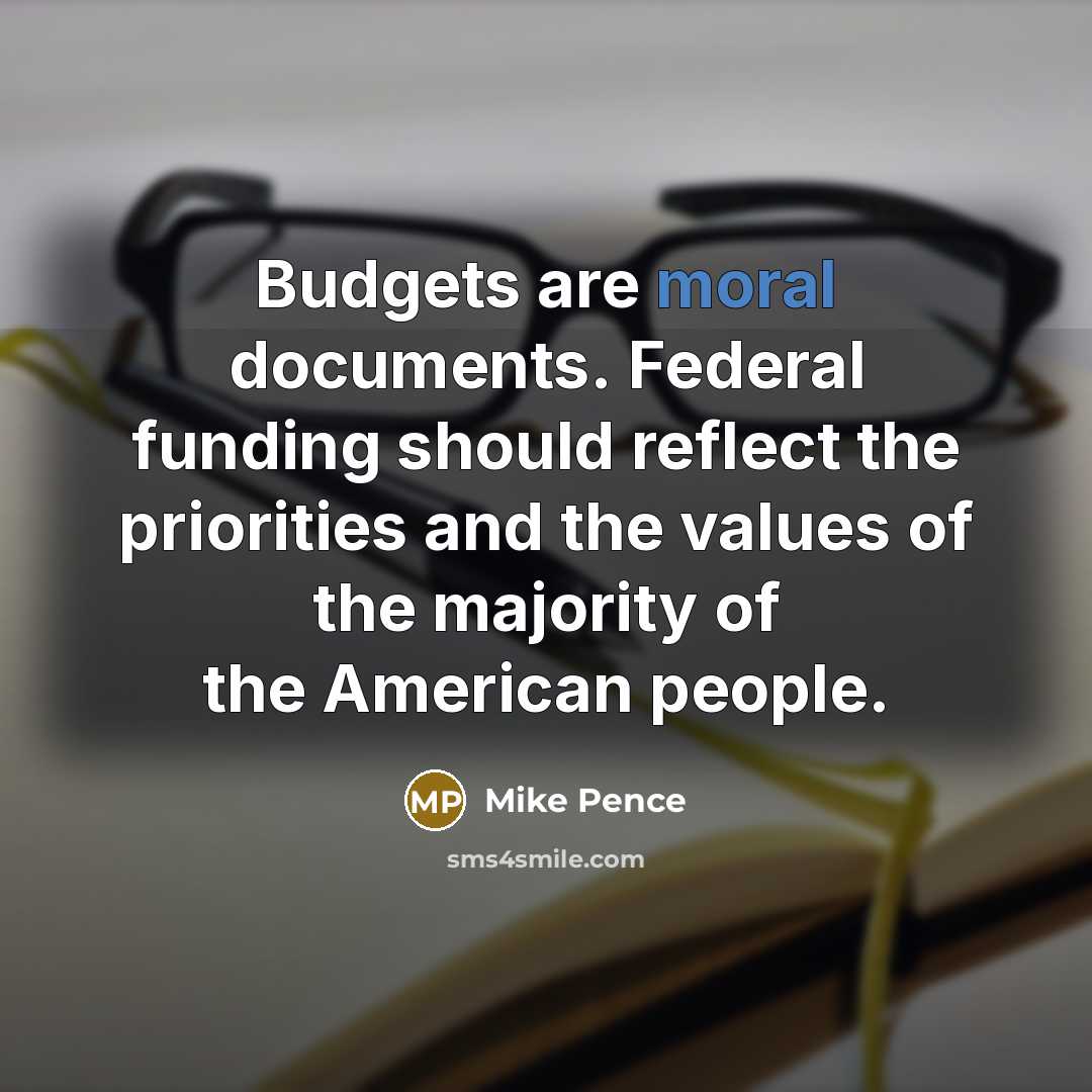 “Budgets are moral documents. Federal funding should reflect the priorities…” quote by Mike Pence