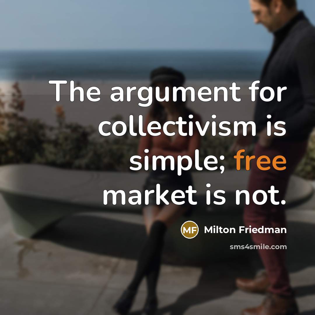 “The argument for collectivism is simple; free market is not.…” quote by Milton Friedman