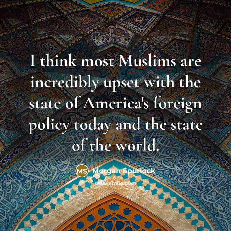 “I think most Muslims are incredibly upset with the state…” quote by Morgan Spurlock