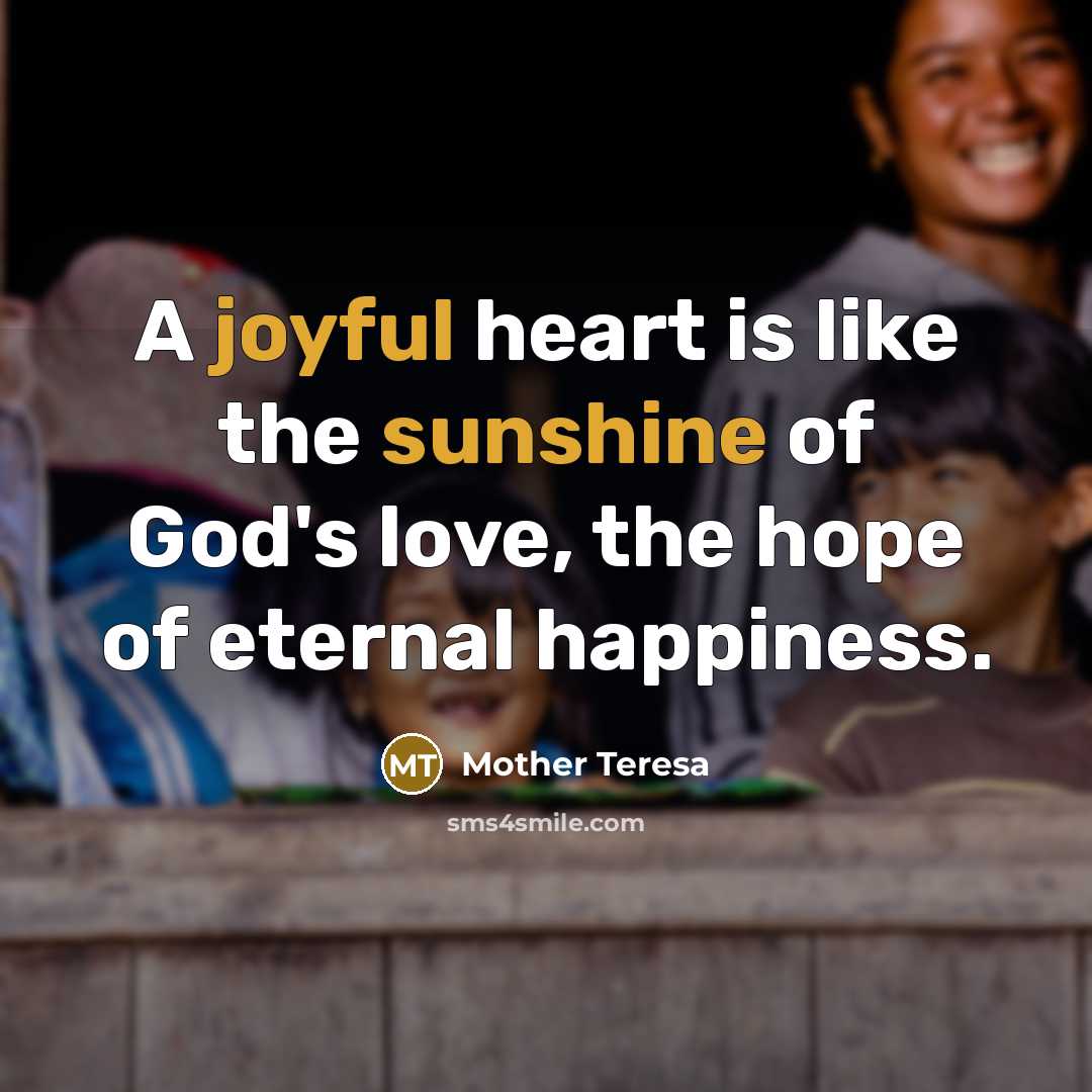 “A joyful heart is like the sunshine of God's love,…” quote by Mother Teresa