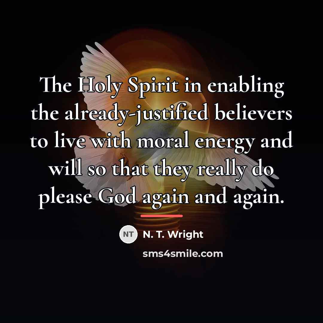“The Holy Spirit in enabling the already-justified believers to live…” quote by N. T. Wright