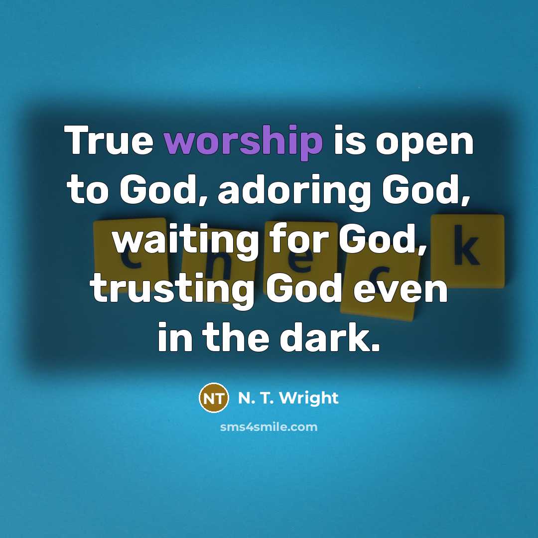 “True worship is open to God, adoring God, waiting for…” quote by N. T. Wright