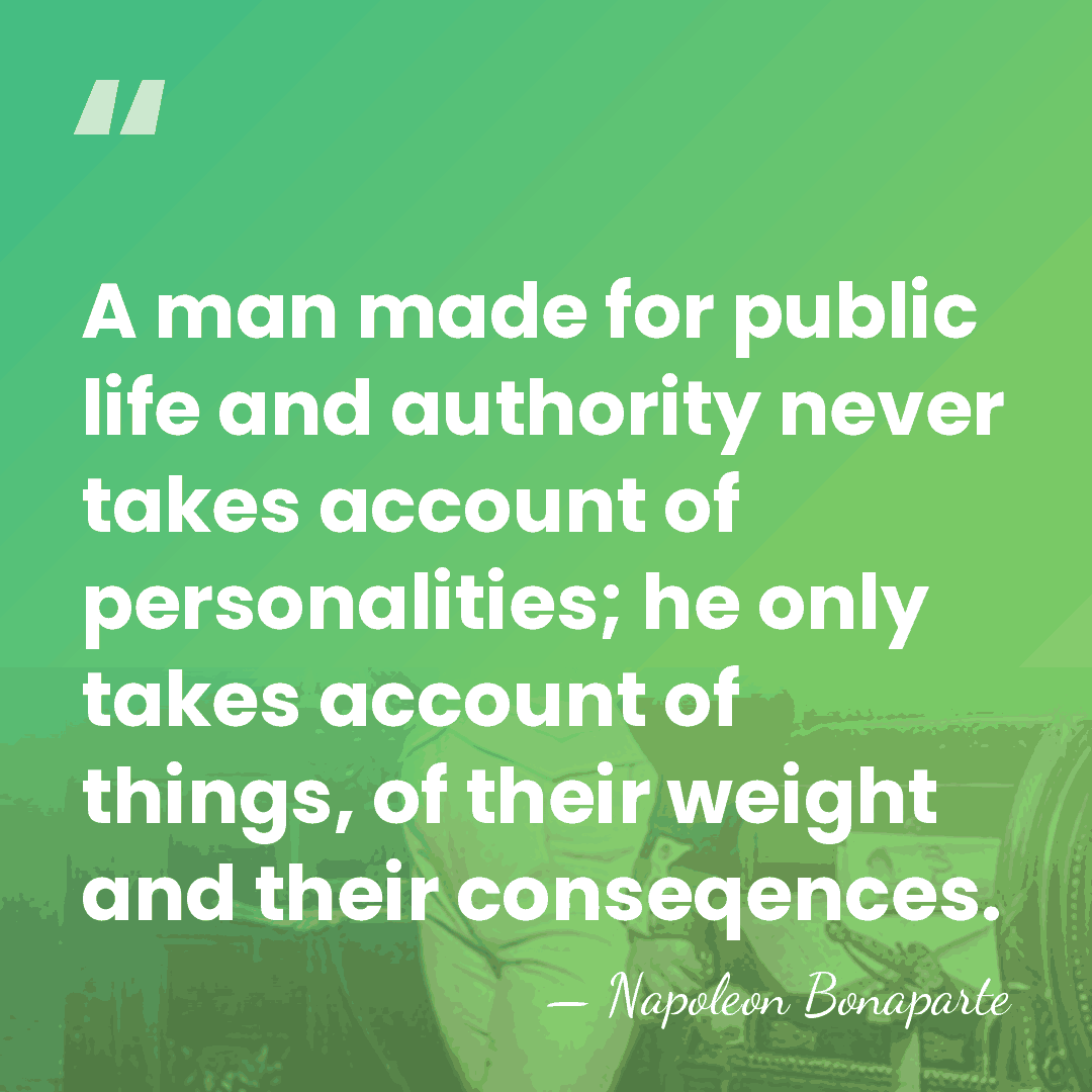 A man made for public life and authority never takes account of&hellip; - Napoleon Bonaparte