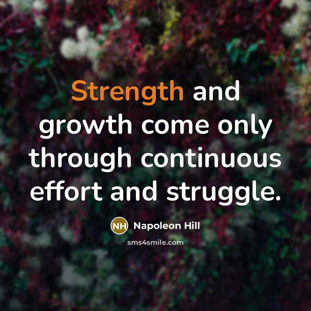 “Strength and growth come only through continuous effort and struggle.” quote by Napoleon Hill