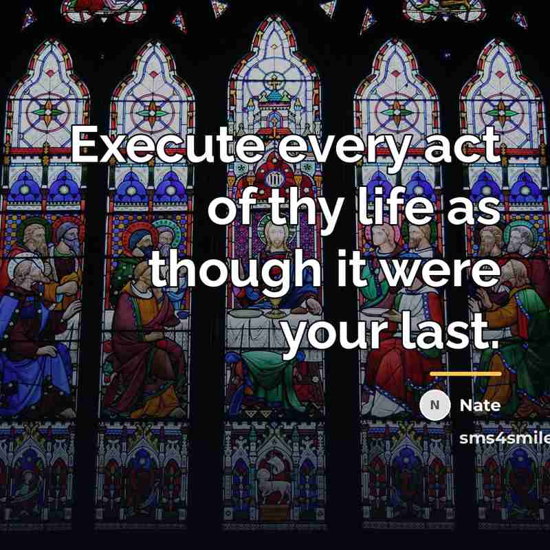 “Execute every act of thy life as though it were…” quote by Nate