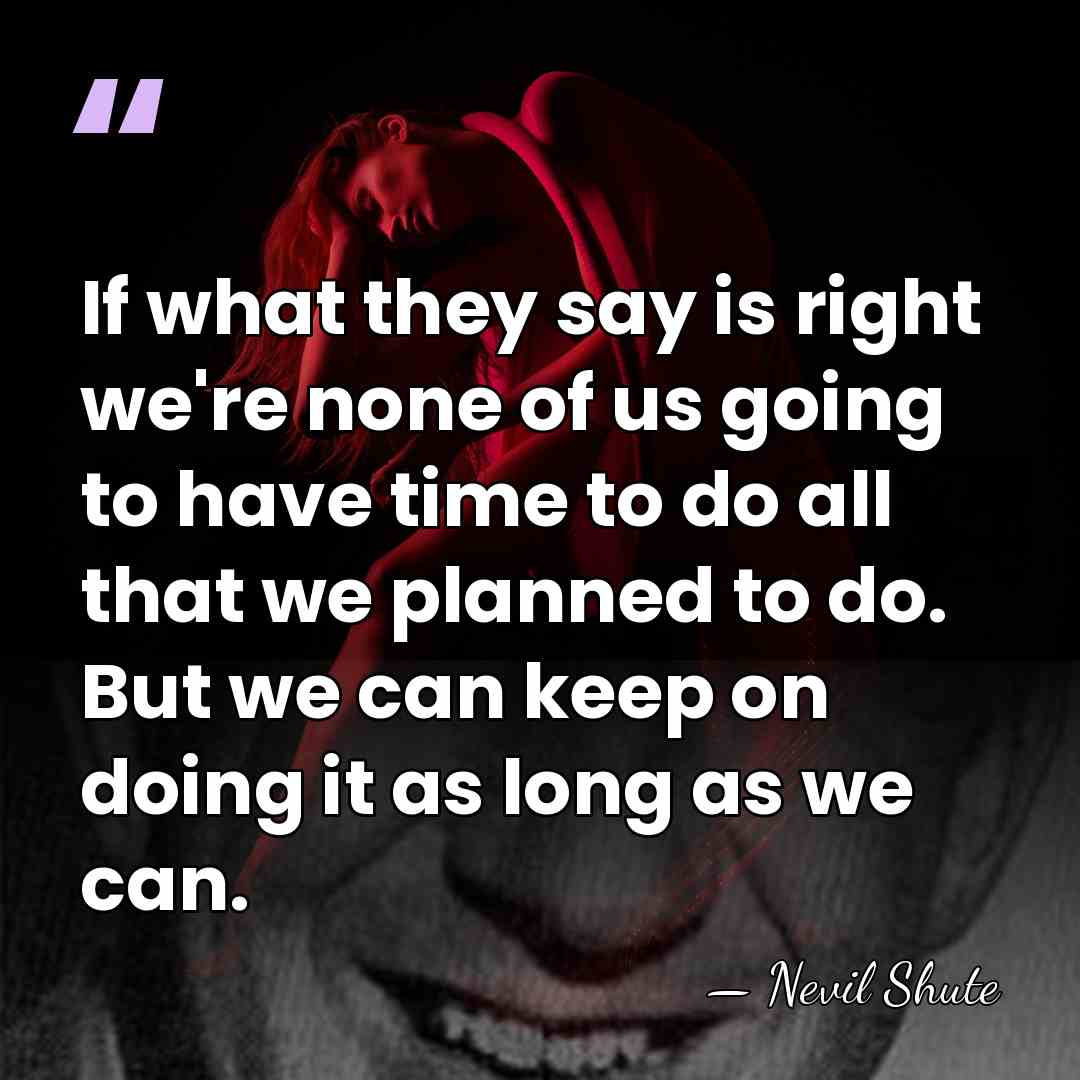 If what they say is right we're none of us going to&hellip; - Nevil Shute