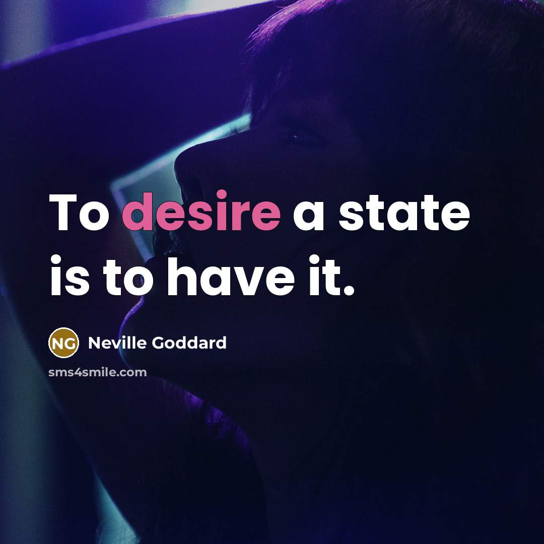 “To desire a state is to have it.…” quote by Neville Goddard
