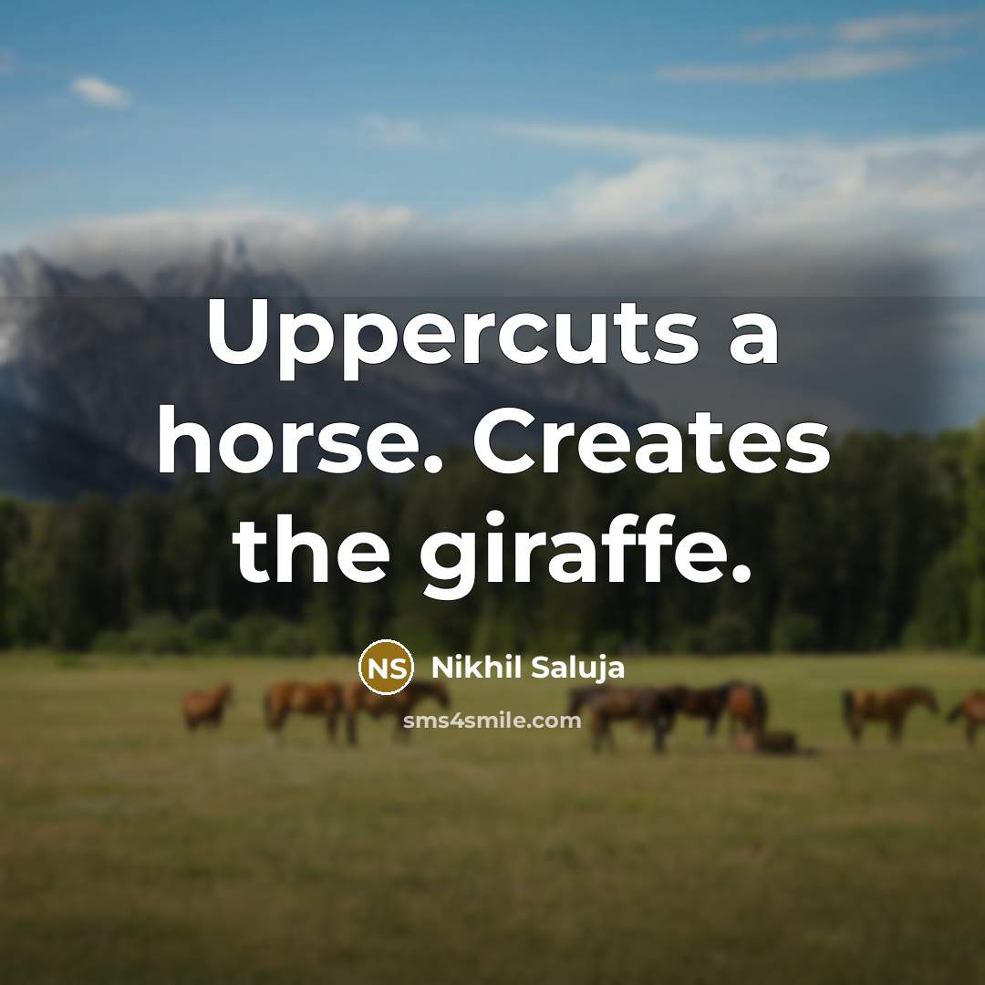 “Uppercuts a horse. Creates the giraffe.…” quote by Nikhil Saluja