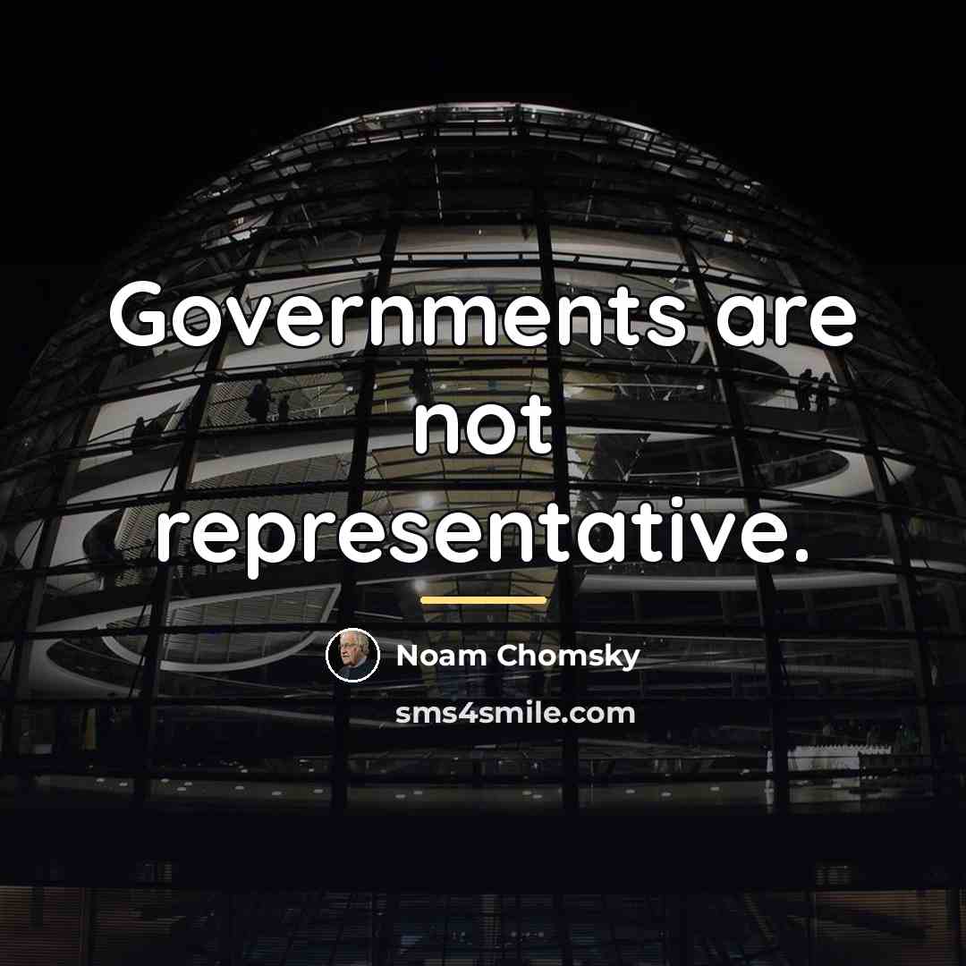 “Governments are not representative.…” quote by Noam Chomsky
