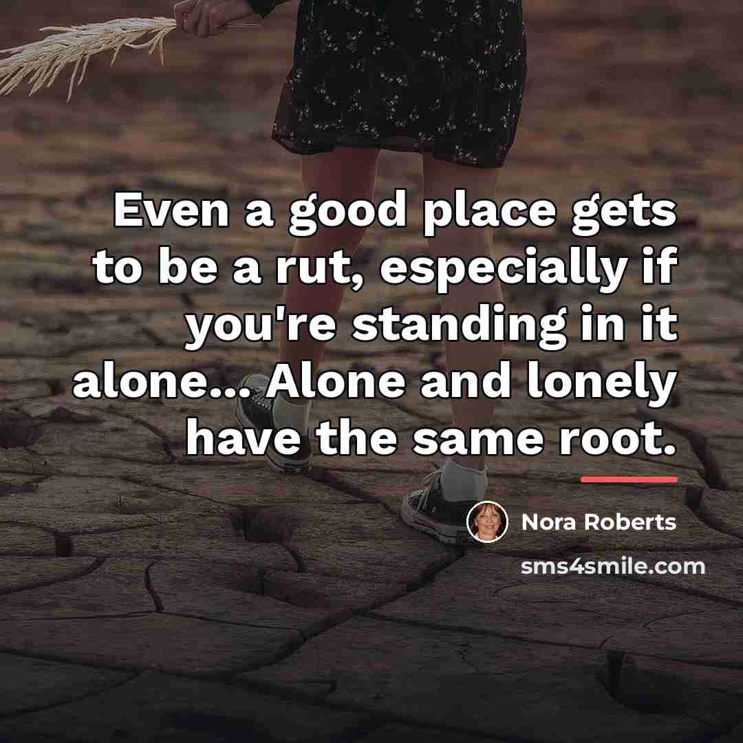 “Even a good place gets to be a rut, especially…” quote by Nora Roberts