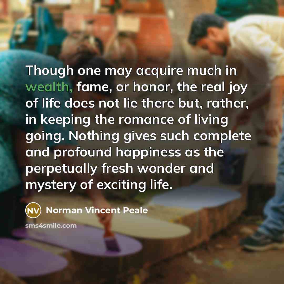 “Though one may acquire much in wealth, fame, or honor,…” quote by Norman Vincent Peale