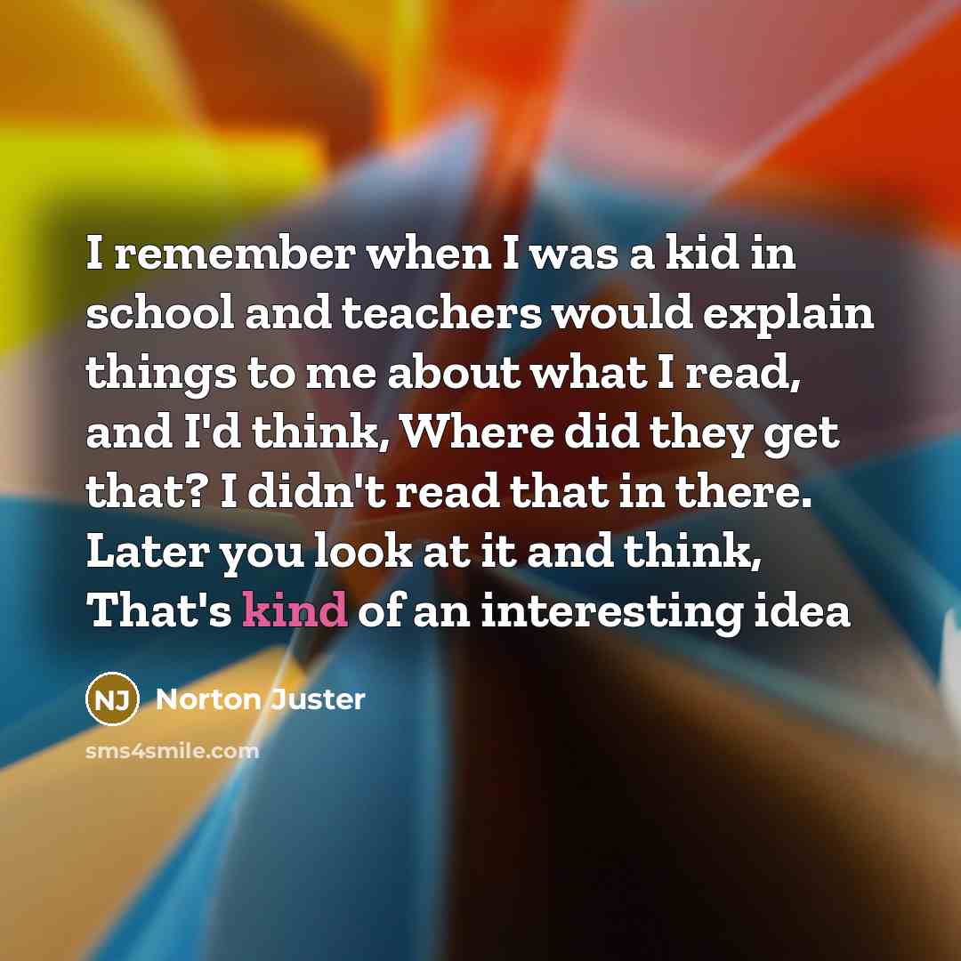 “I remember when I was a kid in school and…” quote by Norton Juster