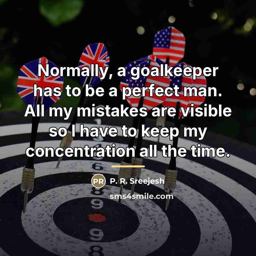 “Normally, a goalkeeper has to be a perfect man. All…” quote by P. R. Sreejesh