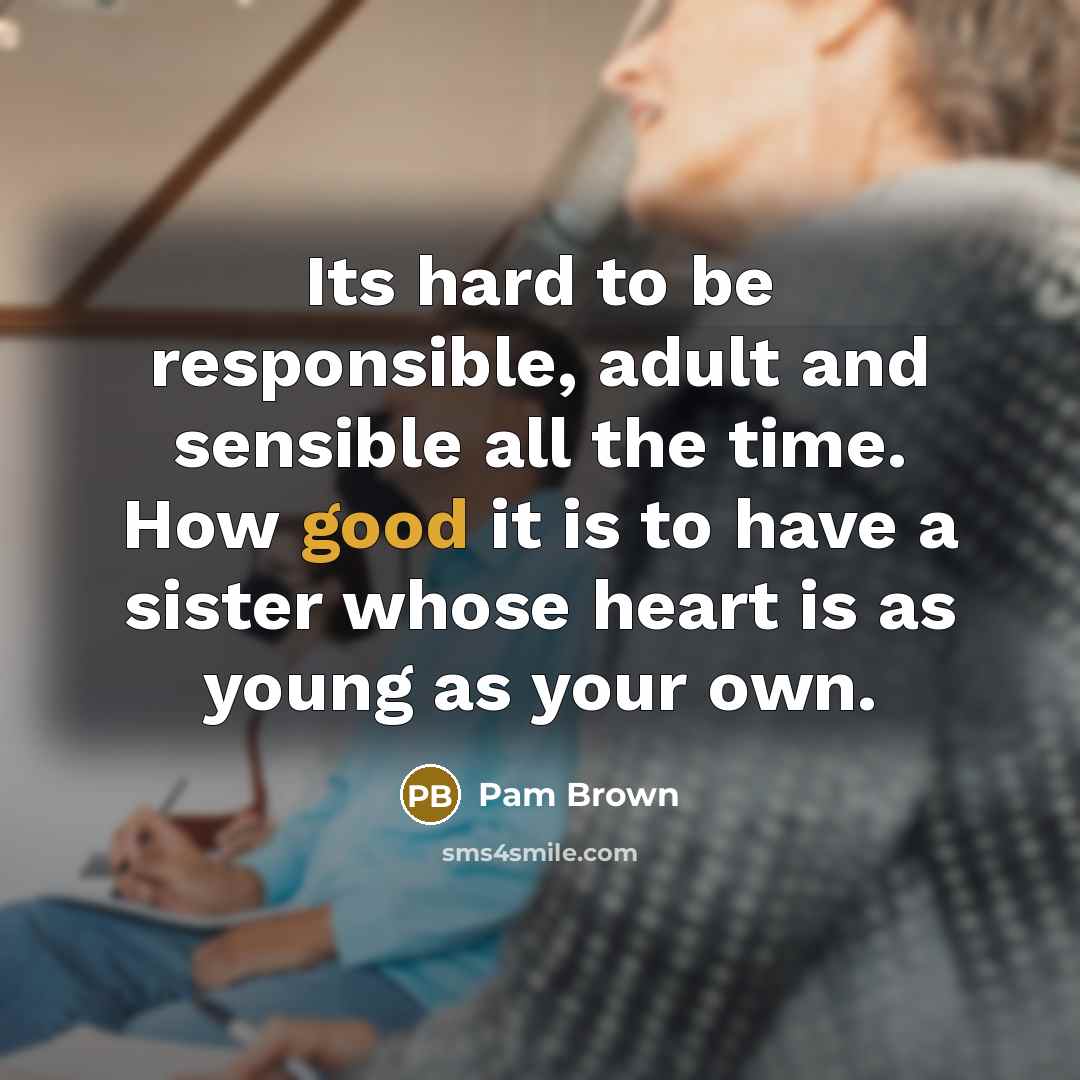 “Its hard to be responsible, adult and sensible all the…” quote by Pam Brown