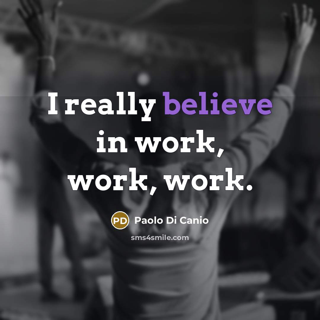 “I really believe in work, work, work.…” quote by Paolo di Canio
