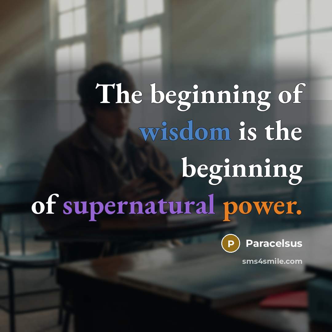 “The beginning of wisdom is the beginning of supernatural power.…” quote by Paracelsus