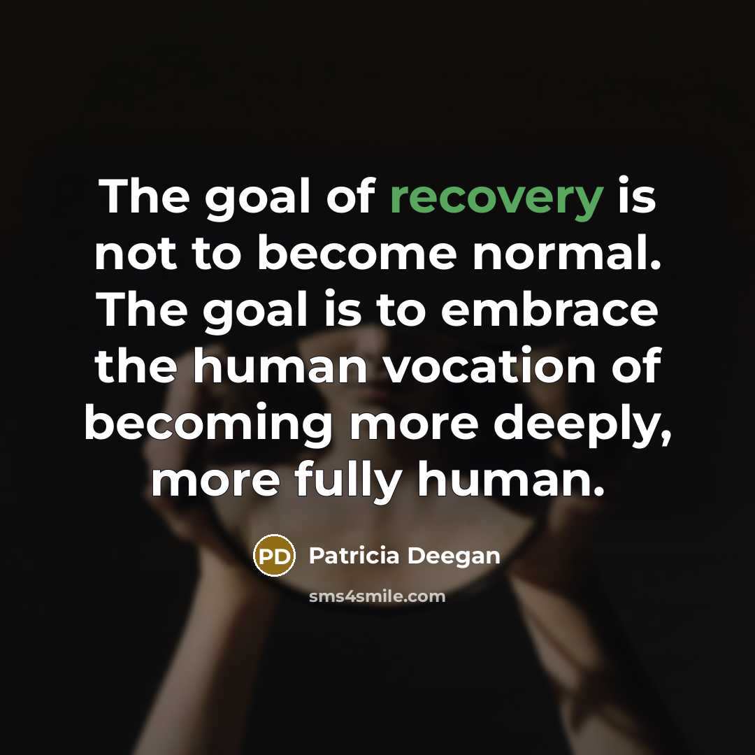 “The goal of recovery is not to become normal. The…” quote by Patricia Deegan