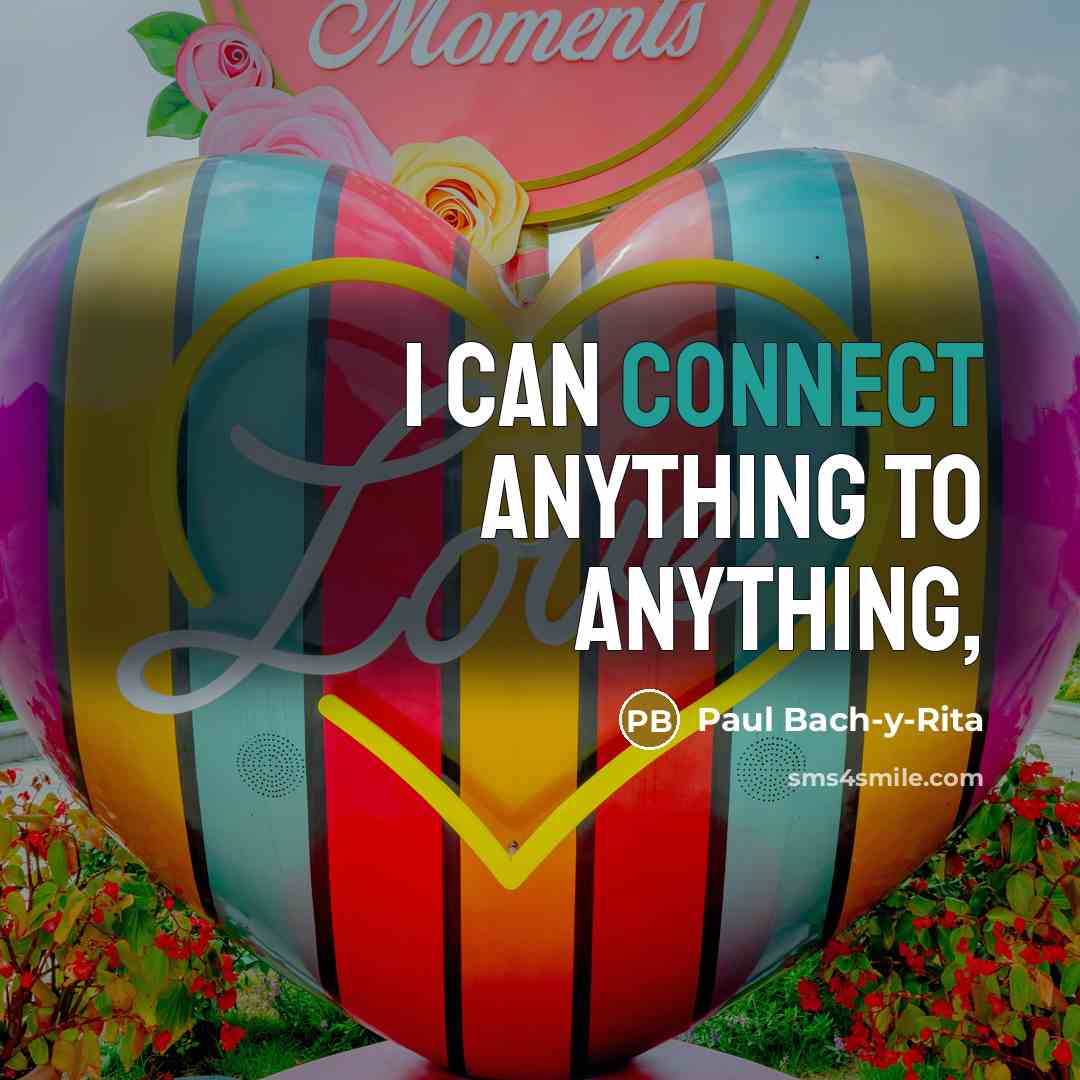 “I can connect anything to anything,…” quote by Paul Bach-y-Rita