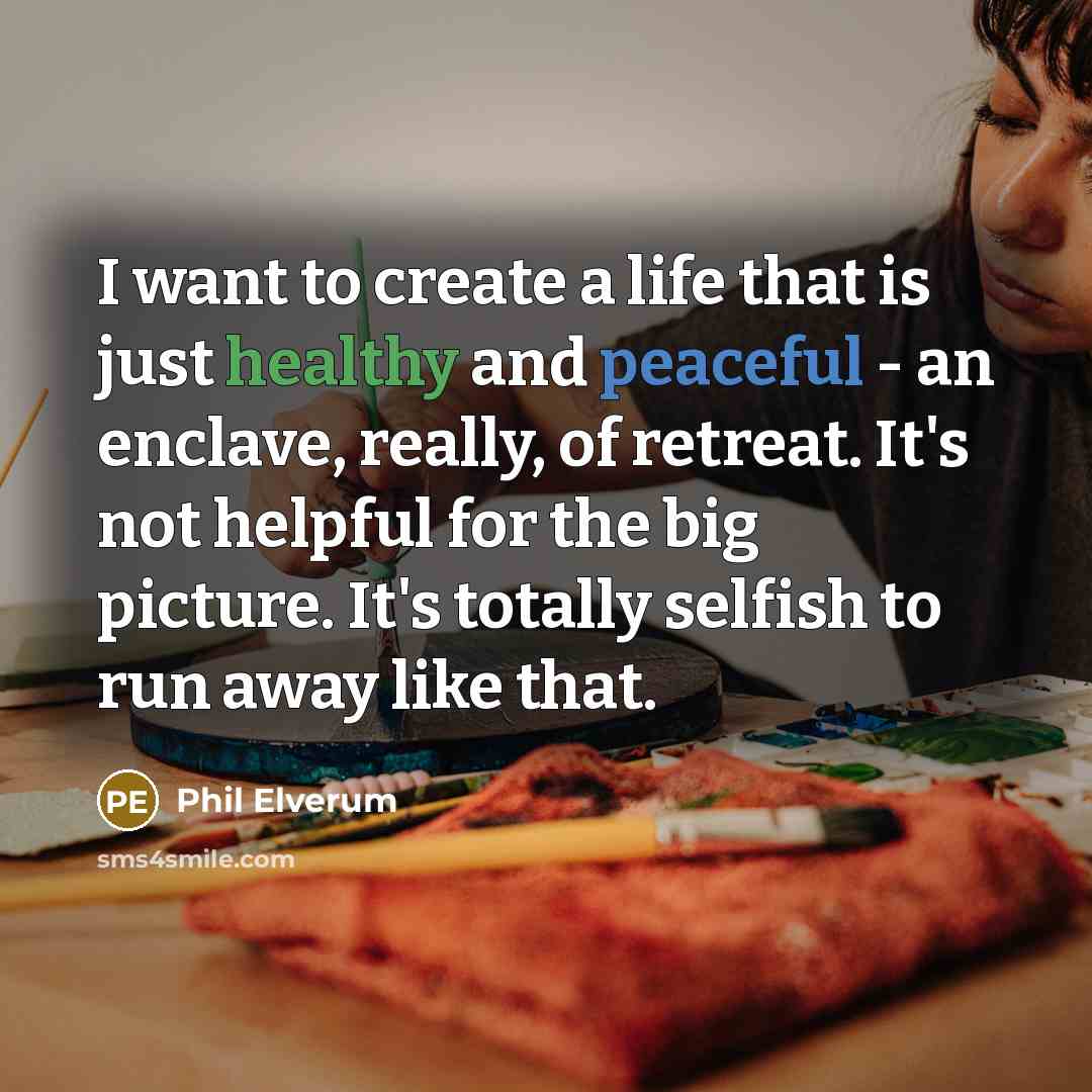“I want to create a life that is just healthy…” quote by Phil Elverum