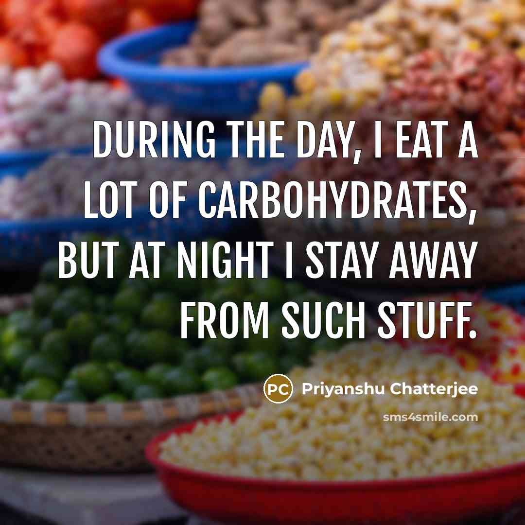 “During the day, I eat a lot of carbohydrates, but…” quote by Priyanshu Chatterjee