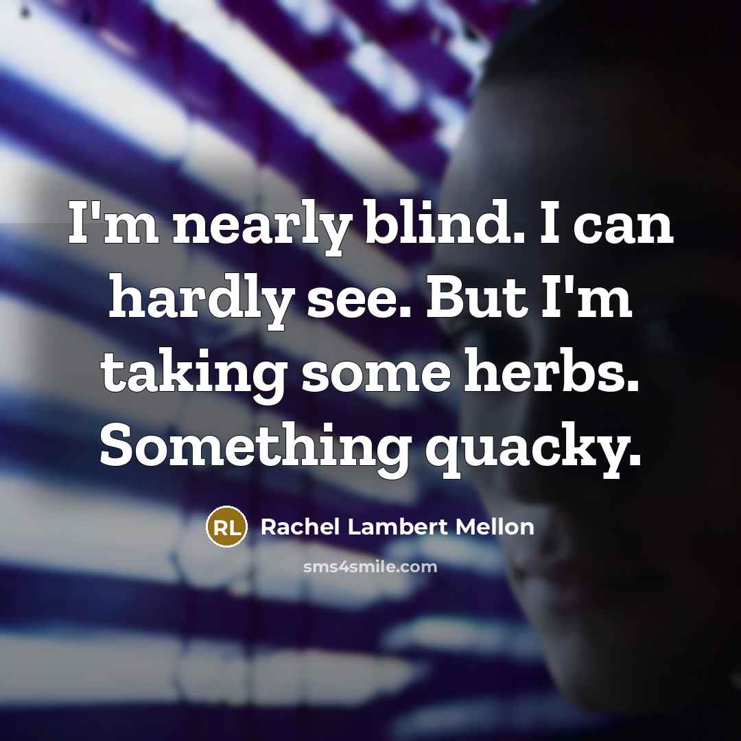 “I'm nearly blind. I can hardly see. But I'm taking…” quote by Rachel Lambert Mellon