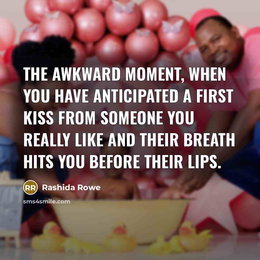 “The awkward moment, when you have anticipated a first kiss…” quote by Rashida Rowe