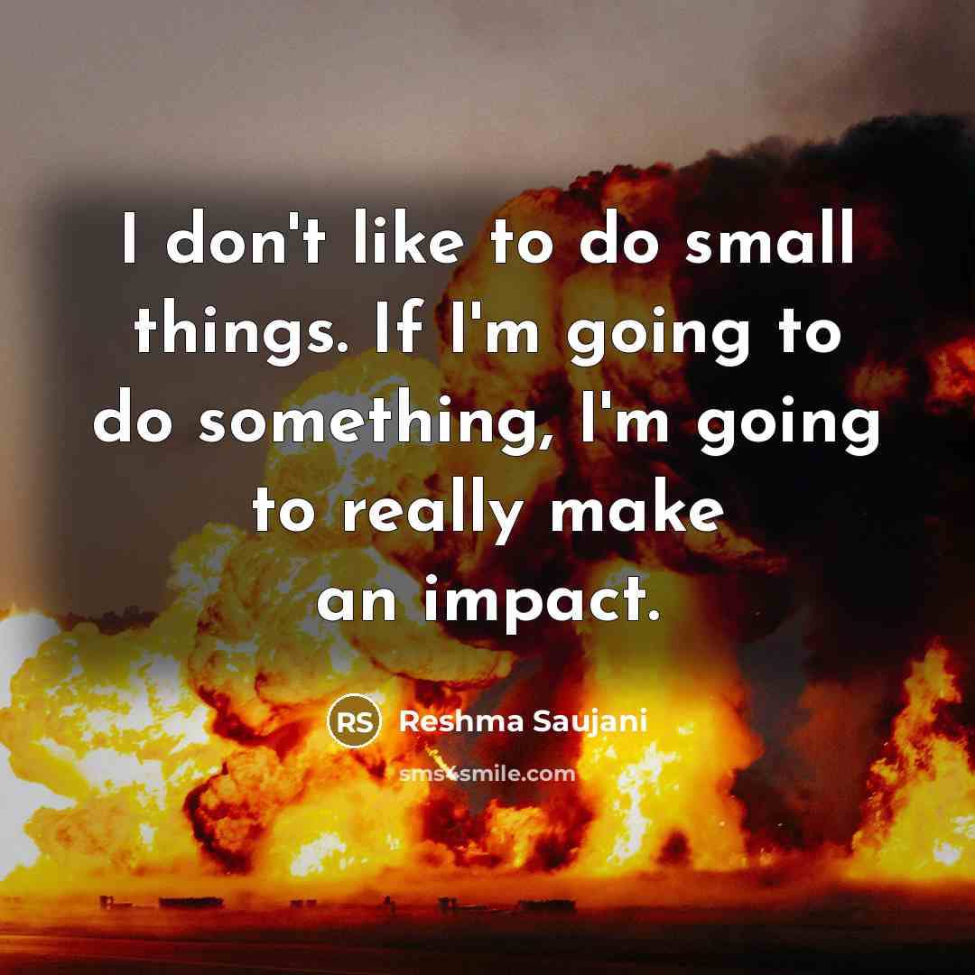 “I don't like to do small things. If I'm going…” quote by Reshma Saujani