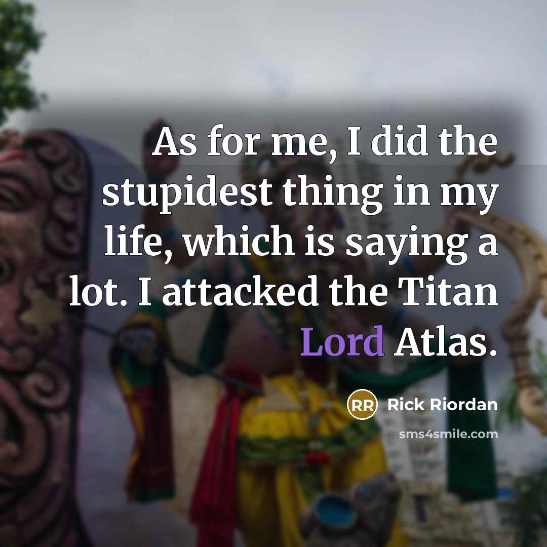 “As for me, I did the stupidest thing in my…” quote by Rick Riordan