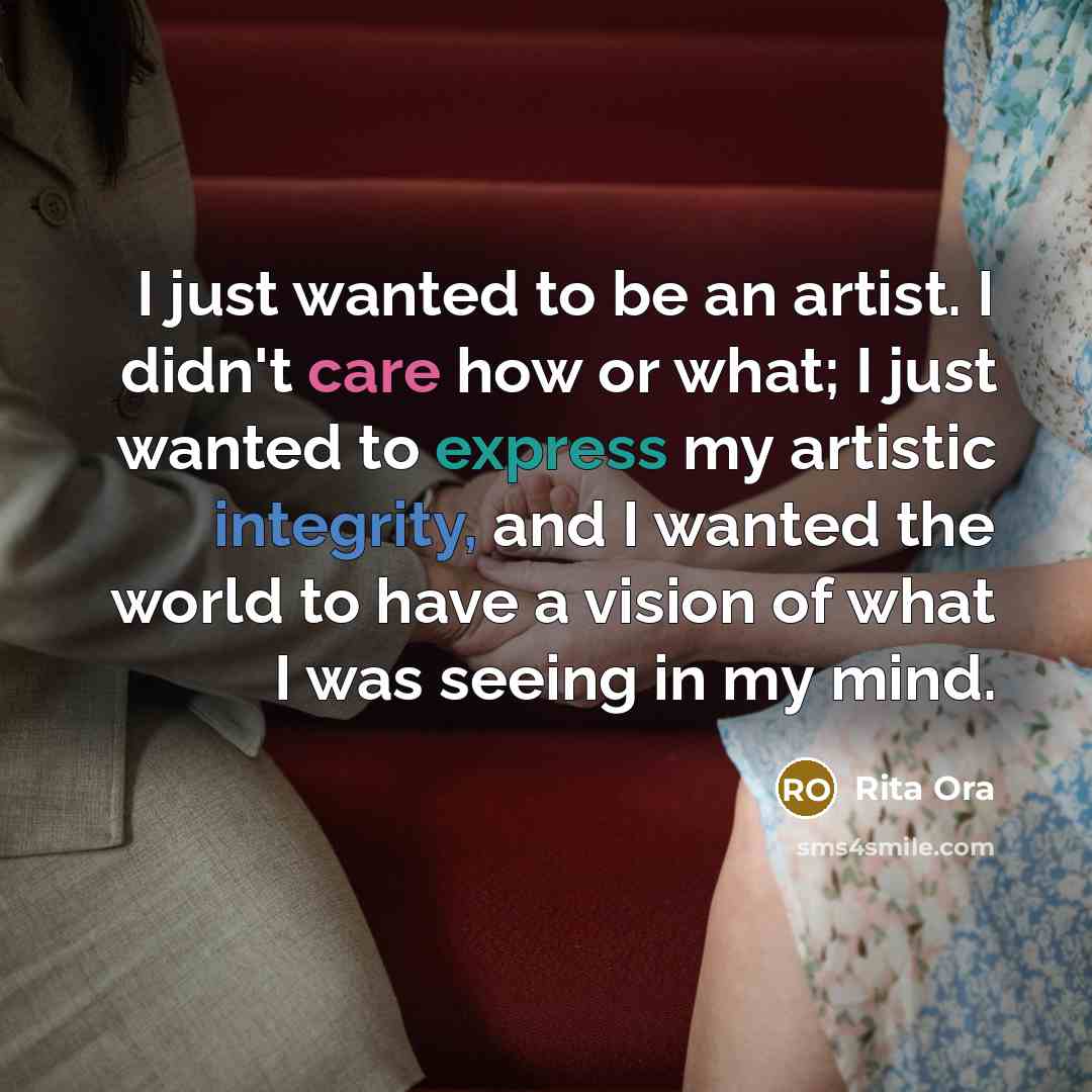 “I just wanted to be an artist. I didn't care…” quote by Rita Ora