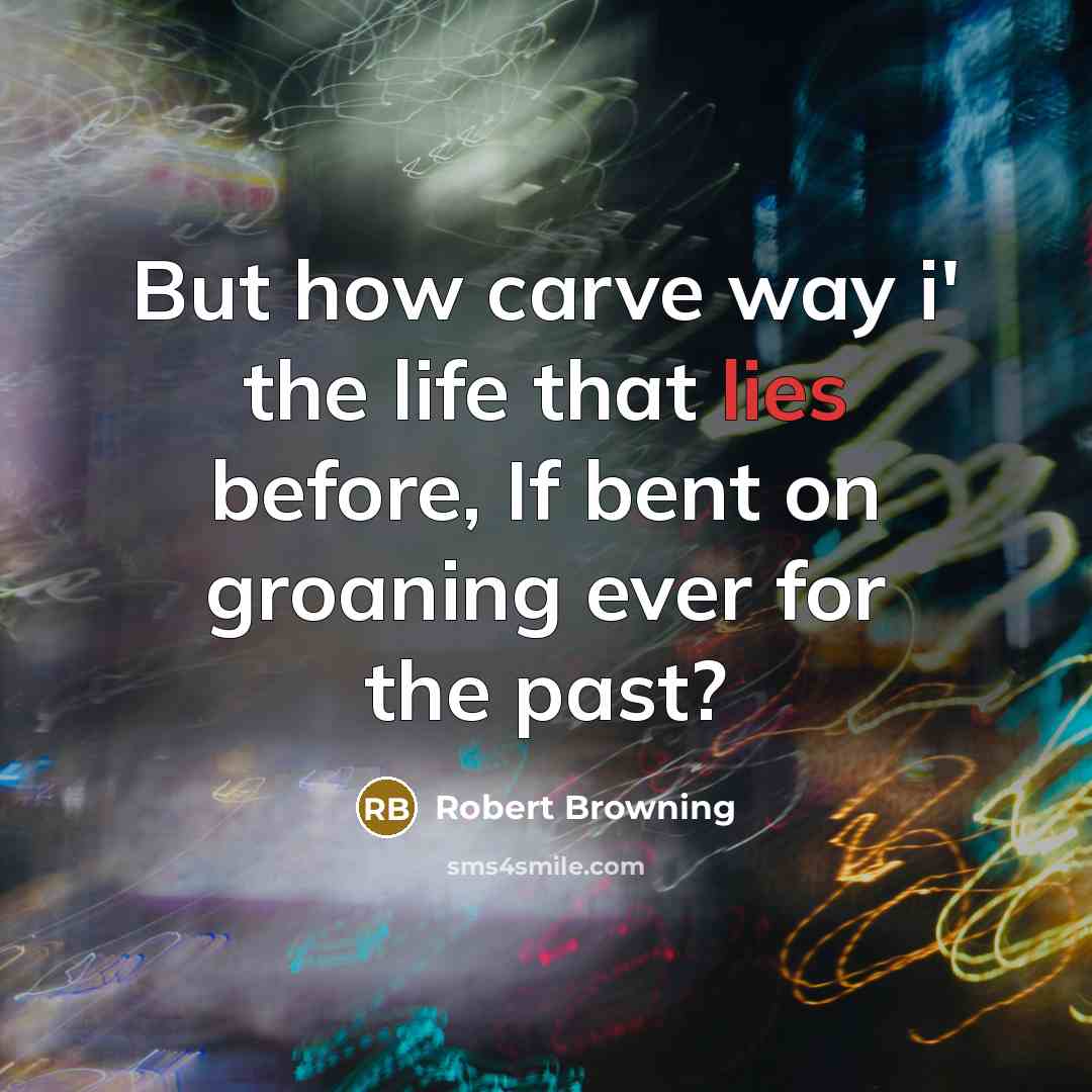 “But how carve way i' the life that lies before,…” quote by Robert Browning