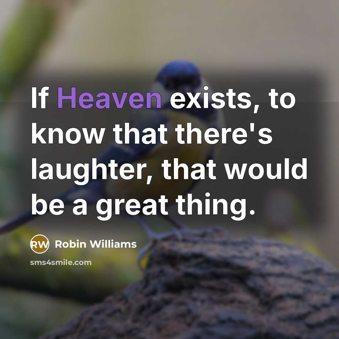 “If Heaven exists, to know that there's laughter, that would…” quote by Robin Williams